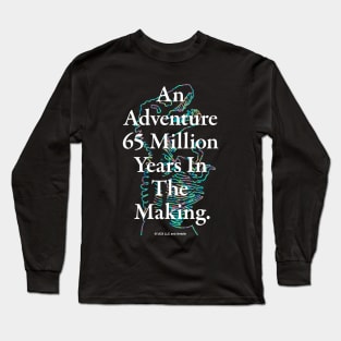 An Adventure 65 Million Years In The Making Long Sleeve T-Shirt
